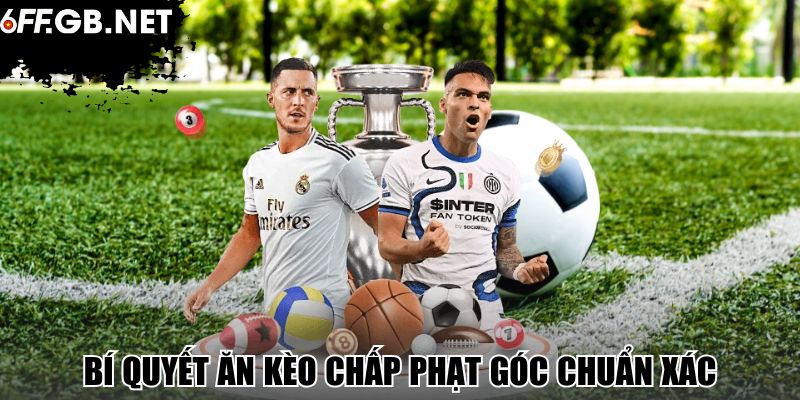 Bí quyết ăn kèo chấp phạt góc chuẩn xác