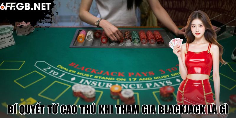 Bí quyết từ cao thủ khi tham gia Blackjack là gì