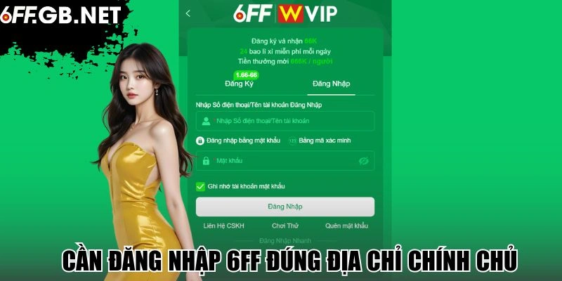 Cần đăng nhập 6FF đúng địa chỉ chính chủ