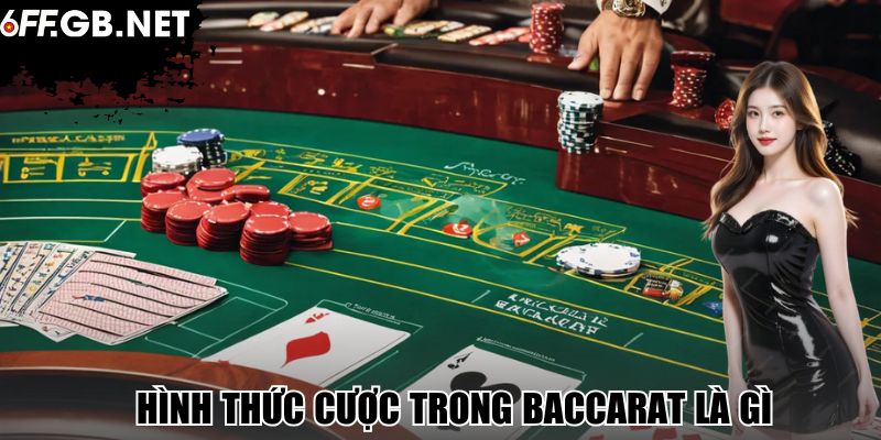Hình thức cược trong Baccarat là gì