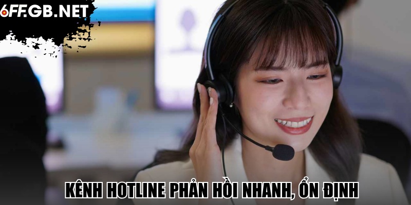 Kênh Hotline phản hồi nhanh, ổn định