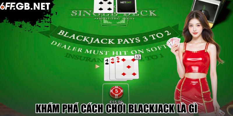Khám phá cách chơi Blackjack là gì