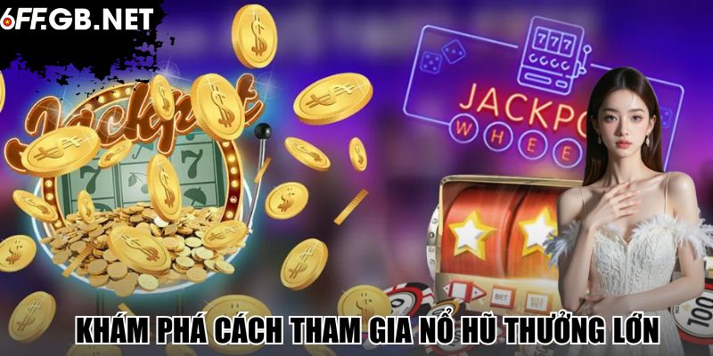 Khám phá cách tham gia nổ hũ thưởng lớn 