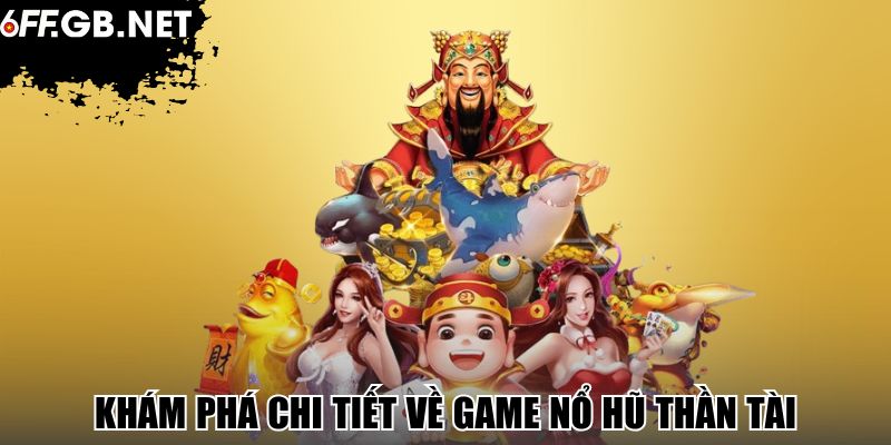 Khám phá chi tiết về game nổ hũ thần tài