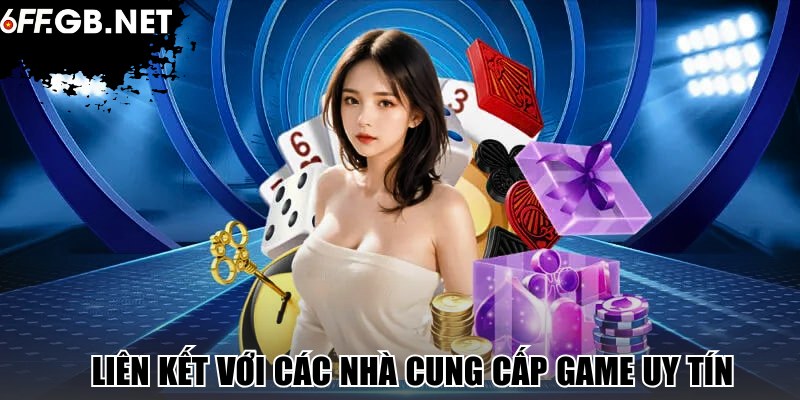 Liên kết với các nhà cung cấp game uy tín
