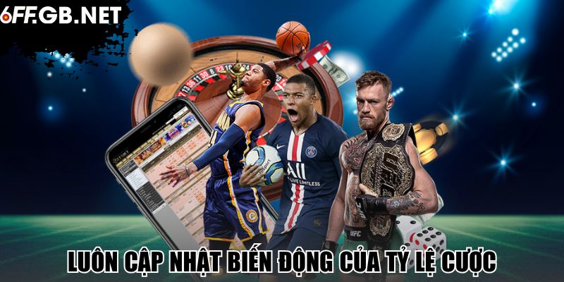 Luôn cập nhật biến động của tỷ lệ cược