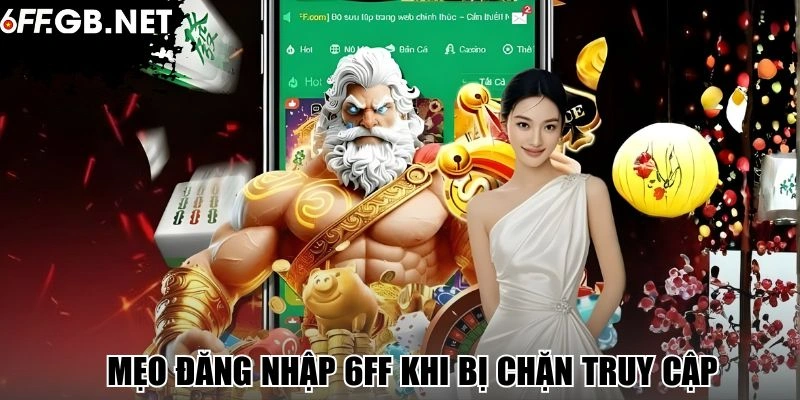 Mẹo đăng nhập 6FF khi bị chặn truy cập