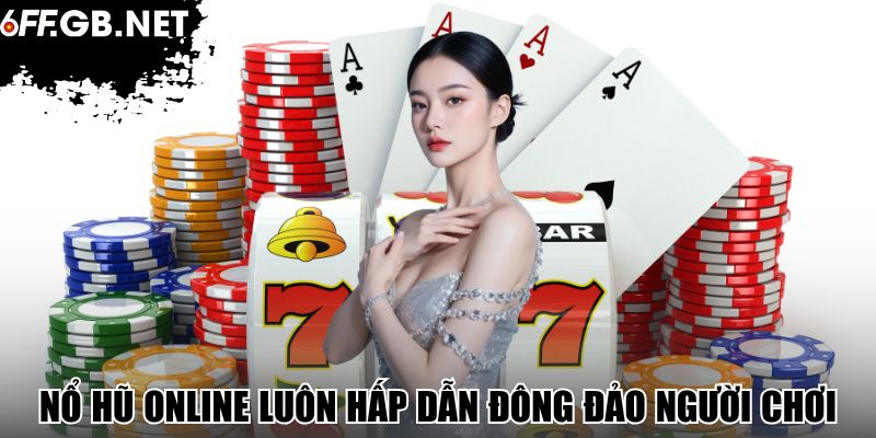 Nổ hũ online luôn hấp dẫn đông đảo người chơi