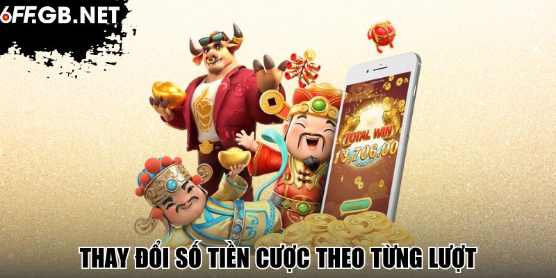 Thay đổi số tiền cược theo từng lượt