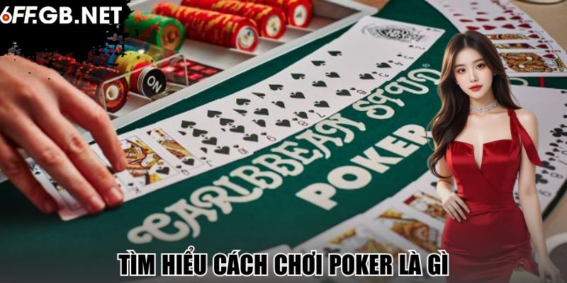 Tìm hiểu cách chơi Poker là gì
