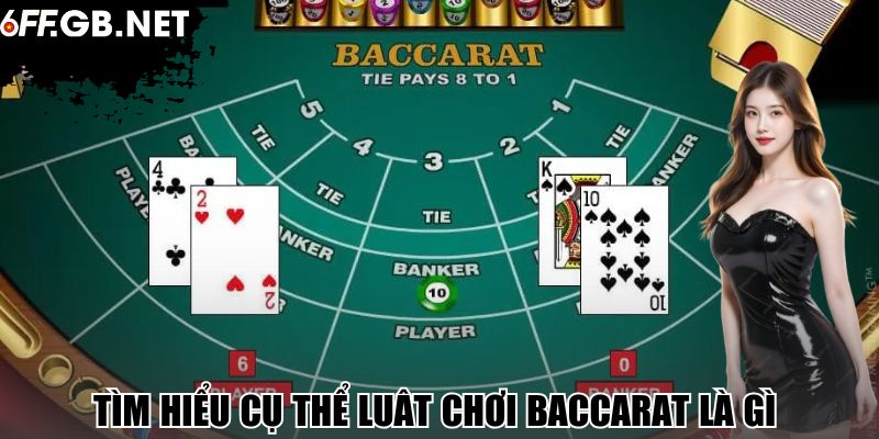 Tìm hiểu cụ thể luật chơi Baccarat là gì 