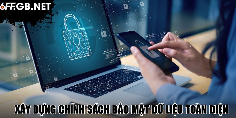 Xây dựng chính sách bảo mật dữ liệu toàn diện