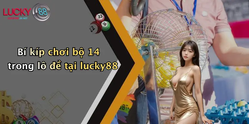 bi kip choi bo 14 trong lo de tai lucky88