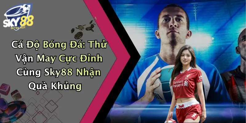 ca do bong da thu van may cuc dinh cung sky88 nhan qua khung