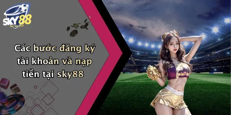 cac buoc dang ky tai khoan va nap tien tai sky88
