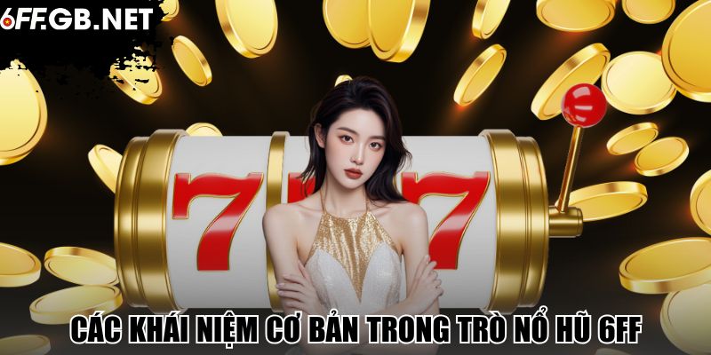 Các khái niệm cơ bản trong trò nổ hũ 6FF