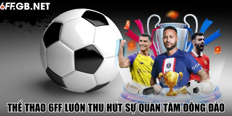 Thể thao 6FF luôn thu hút sự quan tâm đông đảo